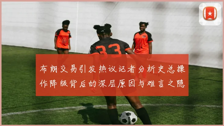 布朗交易引发热议记者分析史总操作降级背后的深层原因与难言之隐