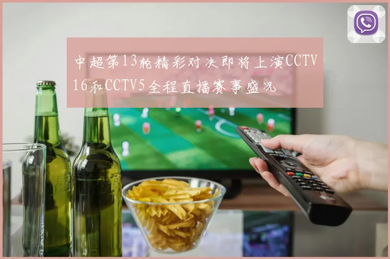 中超第13轮精彩对决即将上演CCTV16和CCTV5全程直播赛事盛况