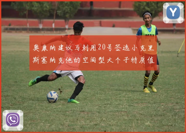 奥康纳建议马刺用20号签选小克里斯塞纳克他的空间型大个子特质值得关注