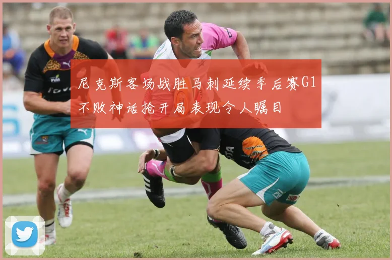 尼克斯客场战胜马刺延续季后赛G1不败神话抢开局表现令人瞩目
